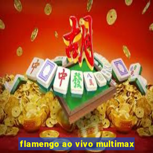 flamengo ao vivo multimax